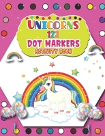 Unicorns 123 Dot Markers Activity Book: Cute Unicorn Dot and Learn Counting Activity book for kids Ages 2 - 4 years | Do a dot page a day | Gift For ... 1-3, 2-4, 3-5, Baby | Easy Guided BIG DOTS B0915HFZ4N Book Cover