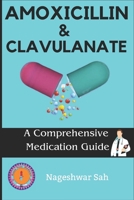 Amoxicillin and Clavulanate: A Comprehensive Medication Guide (Know Your Medicine) B0CMP27FR8 Book Cover