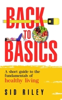 Back to Basics: A short guide to the fundamentals of healthy living B0923WJ6V2 Book Cover