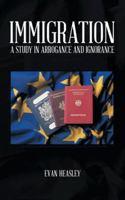 Immigration: A Study in Arrogance and Ignorance 1491875712 Book Cover