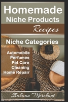 Homemade Niche Products Recipes: Easy DIY Recipes for Hottest Niches, Automobiles, Pet Care, Perfumes, Home Repair and Cleaning Products Recipes. B0CRQCWRQM Book Cover