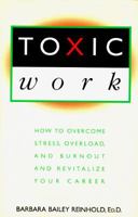 Toxic Work: How to Overcome Stress, Overload and Burnout and Revitalize Your Career 0452272750 Book Cover