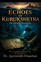 Echoes of Kurukshetra: THE DWARKA MANUSCRIPT B0H8PZJNN8 Book Cover