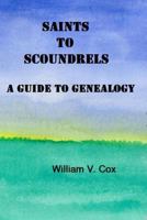 Saints to Scoundrels:  A Guide to Genealogy 1483907503 Book Cover