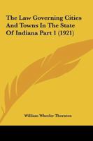 The Law Governing Cities And Towns In The State Of Indiana Part 1 1120967163 Book Cover