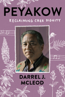 Peyakow: Reclaiming Cree Dignity, A Memoir 1571313974 Book Cover