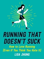 Running That Doesn't Suck: How to Love Running (Even If You Think You Hate It) 076246674X Book Cover