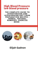 High Blood Pressure low blood pressure: The Complete Guidebook to Hypertension and Hypotension: Diet, Recipes, Meal Plan, Preparation, Herbal Remedies, Exercise, and Natural Remedies B0CTXK514C Book Cover