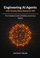 Engineering AI Agents with Gemini Deep Research API: The Complete Guide to Building Autonomous Agents B0GPDHG9S2 Book Cover