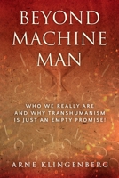 Beyond Machine Man: Who we really are and why Transhumanism is just an empty promise! 1876538074 Book Cover