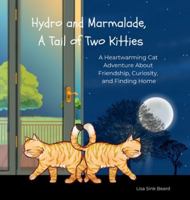 Hydro and Marmalade, A Tail of Two Kitties: A Heartwarming Cat Adventure About Friendship, Curiosity, and Finding Home 1965926118 Book Cover