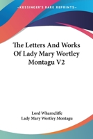 The Letters and Works of Lady Mary Wortley Montagu;; Volume 2 1276746393 Book Cover