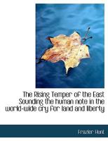 The Rising Temper of the East Sounding the Human Note in the World-Wide Cry for Land and Liberty 1277222258 Book Cover