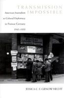 Transmission Impossible: American Journalism As Cultural Diplomacy in Postwar Germany, 1945-1955 (Eisenhower Center Studies on War and Peace) 0807124095 Book Cover