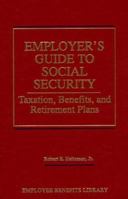 Employer's Guide to Social Security: Taxation, Benefits, and Retirement Plans (The Employee Benefits and Human Resources Library from Wiley Law Publ) 0471576018 Book Cover