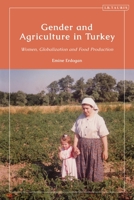 Gender and Agriculture in Turkey: Women, Globalization and Food Production 0755639340 Book Cover