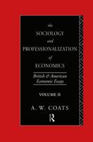 The Sociology and Professionalization of Economics: British and American Economic Essays, Volume II 0415067162 Book Cover