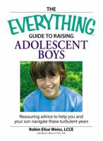 Everything Guide to Raising Adolescent Boys: An Essential Guide to Bringing Up Happy, Healthy Boys in Today's World 1598694618 Book Cover