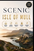 Scenic Isle of Mull: Coastal Views, Hidden Beaches, Mountain Walks, Historic Sites & Seasonal Travel B0HDGVB1GZ Book Cover