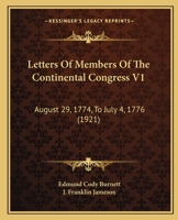 Letters Of Members Of The Continental Congress V1: August 29, 1774, To July 4, 1776 1166338770 Book Cover