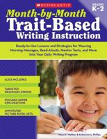 Month-by-Month Trait-Based Writing Instruction: Ready-to-Use Lessons and Strategies for Weaving Morning Messages, Read-Alouds, Mentor Texts, and More Into ... Program (Month-By-Month (Scholastic)) 054506693X Book Cover