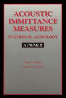 Acoustic Immittance Measures in Clinical Audiology: A Primer 1565936930 Book Cover