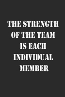 The Strength of the Team is each Individual Member Notebook Journal gift 1670487067 Book Cover