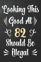 Looking This Good At 82 Should Be Illegal: 82nd Birthday Gift Journal / Notebook / Diary / Bucket List / Funny Quote 82 Year Old Bday Card Alternative 1710151226 Book Cover