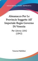 Almanacco Per Le Provincie Soggette All' Imperiale Regio Governo Di Venezia: Per L'Anno 1842 (1842) 1160715297 Book Cover