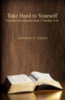 Take Heed to Yourself: Essentials for Ministry from 1 Timothy 4:16 B0CHL7DJHF Book Cover