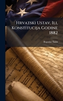 Hrvatski Ustav, Ili, Konstitucija Godine 1882 (Croatian Edition) 102389971X Book Cover