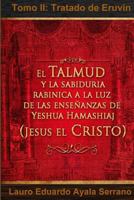 El Talmud y La Sabiduria Rabinica a la Luz de Las Ensenanzas de Yeshua Hamashiaj, Jesus El Cristo: Tomo II: Tratado de Eruvin 6070047710 Book Cover