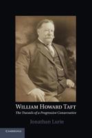 William Howard Taft: The Travails of a Progressive Conservative 1107425131 Book Cover