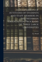 A Comparison of Attitudes of Students and Staff Members in the Freshman Orientation Programs of Three Large Universities 101509256X Book Cover