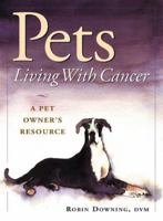 Pets Living With Cancer: A Pet Owner's Resource 1583260226 Book Cover