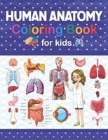 Human Anatomy Coloring Book For Kids: Incredibly Detailed Self-Test Human Anatomy Coloring Book for Anatomy Students. A Helpful Book and Fun Way to ... for Anatomy Lovers Kids Boys Girls & Teens. B09DMXRCDB Book Cover