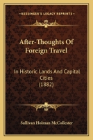 After-thoughts of Foreign Travel: In Historic Lands and Capital Cities 1164561200 Book Cover