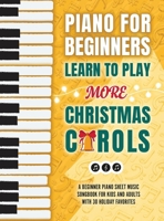 Piano for Beginners - Learn to Play More Christmas Carols: A Beginner Piano Sheet Music Songbook for Kids and Adults with 30 Holiday Favorites 9655754162 Book Cover