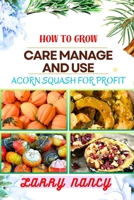 HOW TO GROW CARE MANAGE AND USE ACORN SQUASH FOR PROFIT: One Touch Guide To Cultivating Nutrient-Rich Harvests And Building A Lucrative Business From Acorn Squash Farming B0CT9L8YK9 Book Cover