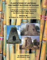 Plantations of Antigua: the Sweet Success of Sugar : A Biography of the Historic Plantations Which Made Antigua a Major Source of the World's Early Sugar Supply 172832985X Book Cover