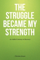 The Struggle Became My Strength: An Addict's Journey in Recovery B0GFGSVBGW Book Cover