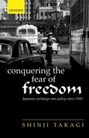 Conquering the Fear of Freedom: Japanese Exchange Rate Policy Since 1945 0198714653 Book Cover