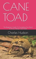 CANE TOAD: The Beginners Guide On Everything You Need To Know About Cane Toad. B08YDT899G Book Cover