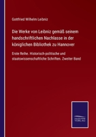 Die Werke Von Leibniz Gem�ss Seinem Hanschriftlichen Nachlasse in Der K�niglichen Bibliothek Zu Hannover, Zweiter Band 3375036221 Book Cover