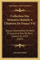 Collection Des Memoires Relatifs A L'Histoire de France V47: Depuis L'Avenement de Henri IV Jusqu'a La Paix de Paris Conclus En 1763 (1825) 1161006575 Book Cover