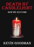 Death By Candlelight: How We Succumb 1839759771 Book Cover