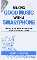 Making Good Music With A Smartphone: An ultimate guide for smartphone music production, ranging from discovering your smartphone capabilities in crafting beats, recording vocals, mixing, & mastering. B0CPC88M8Y Book Cover