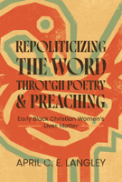 Repoliticizing the Word Through Poetry and Preaching: Early Black Christian Women's Lives Matter (African American Life) 0814349897 Book Cover