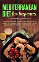 Mediterranean Diet For Beginners: Everything You Need to Get Started. Easy and Healthy Mediterranean Diet Recipes for Weight Loss 1082432695 Book Cover