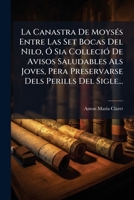La Canastra De Moysés Entre Las Set Bocas Del Nilo, Ó Sia Colleció De Avisos Saludables Als Joves, Pera Preservarse Dels Perills Del Sigle... 1272461548 Book Cover
